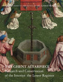 The Ghent Altarpiece : research and conservation of the interior: the Lower Register / main authors, Griet Steyaert, Marie Postec, Jana Sanyova, Hélène Dubois ; with observations, research and documents by Kathleen Froyen [and twenty others].