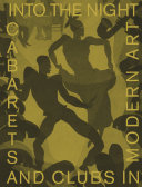 Into the night : cabarets and clubs in modern art / edited by Florence Ostende with Lotte Johnson.