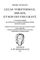 Lucas Vorsterman, 1595-1675, et son /euvre gravé; catalogue raisonné de l'œuvre de Lucas Émile Vorsterman, senior, graveur flamand. Précéde d'une notice sur la vie et les ouvrages du maître avec un appendice, contenant des pièces justificatives, et des tables alphabétiques et chronologiques.