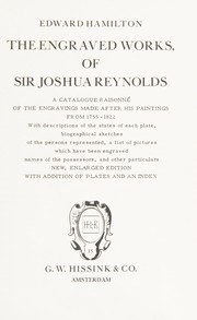 The engraved works, of Sir Joshua Reynolds; a catalogue raisonné of the engravings made after his paintings from 1755-1822, with descriptions of the states of each plate, biographical sketches of the persons represented, a list of pictures which have been engraved, names of the possessors, and other particulars.